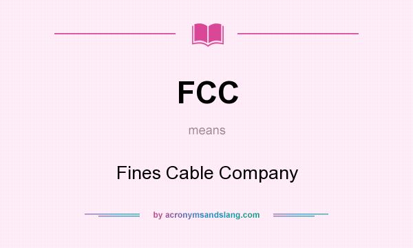What does FCC mean? It stands for Fines Cable Company