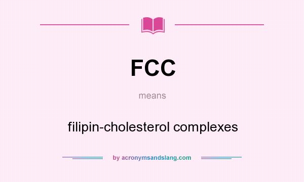 What does FCC mean? It stands for filipin-cholesterol complexes