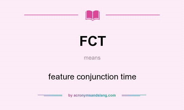 What does FCT mean? It stands for feature conjunction time