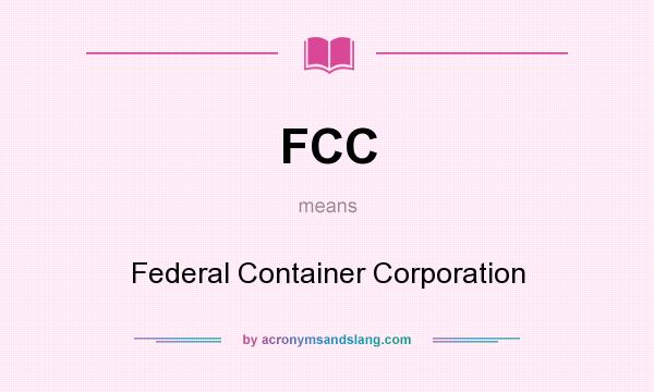 What does FCC mean? It stands for Federal Container Corporation