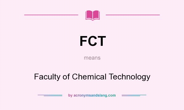 What does FCT mean? It stands for Faculty of Chemical Technology