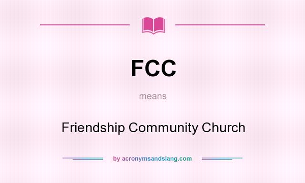 What does FCC mean? It stands for Friendship Community Church