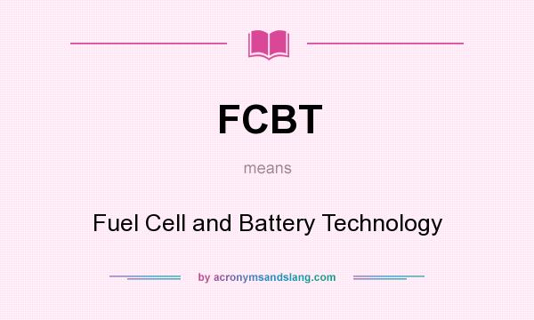 What does FCBT mean? It stands for Fuel Cell and Battery Technology