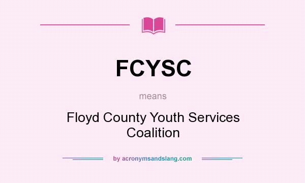 What does FCYSC mean? It stands for Floyd County Youth Services Coalition