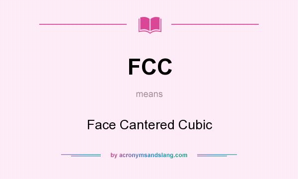 What does FCC mean? It stands for Face Cantered Cubic