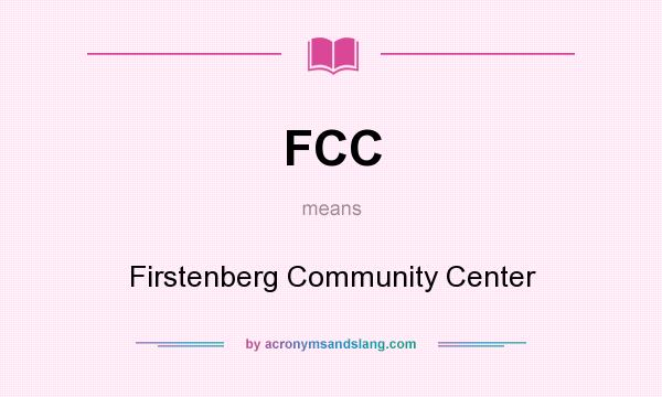 What does FCC mean? It stands for Firstenberg Community Center