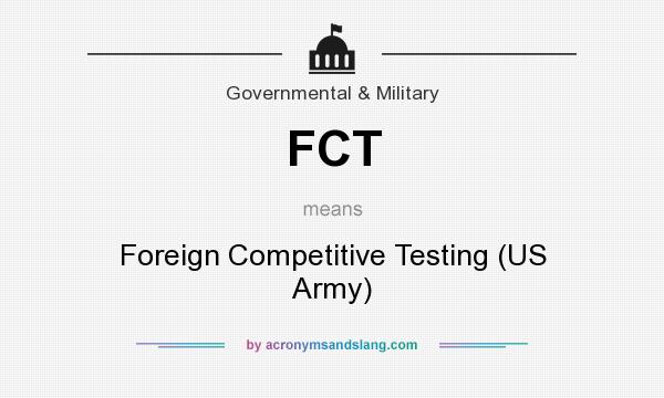 What does FCT mean? It stands for Foreign Competitive Testing (US Army)