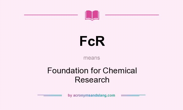 What does FcR mean? It stands for Foundation for Chemical Research