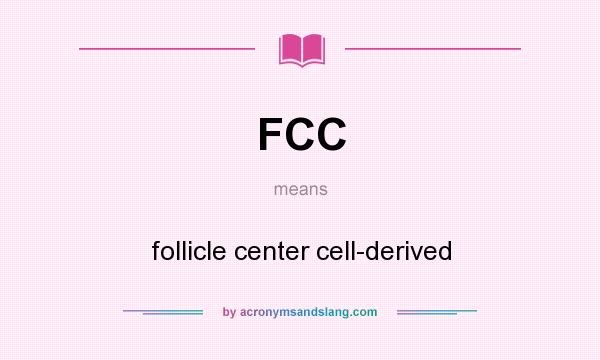 What does FCC mean? It stands for follicle center cell-derived