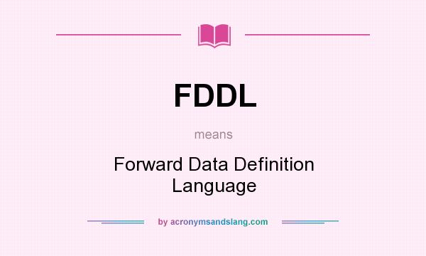 What does FDDL mean? It stands for Forward Data Definition Language