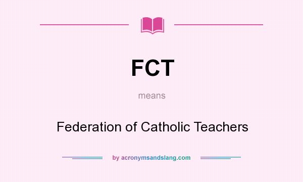 What does FCT mean? It stands for Federation of Catholic Teachers