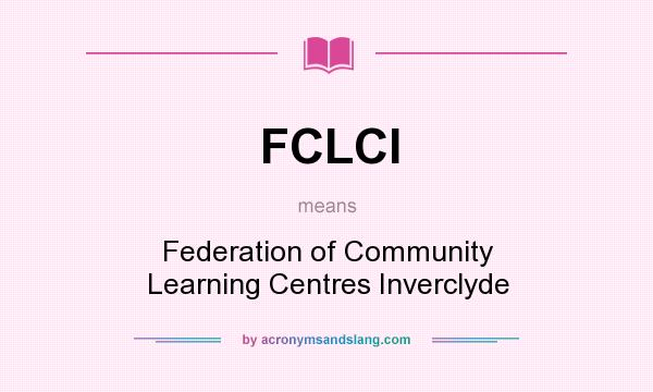 What does FCLCI mean? It stands for Federation of Community Learning Centres Inverclyde