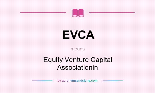 What does EVCA mean? It stands for Equity Venture Capital Associationin