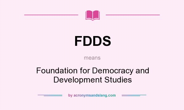 What does FDDS mean? It stands for Foundation for Democracy and Development Studies