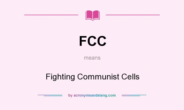 What does FCC mean? It stands for Fighting Communist Cells