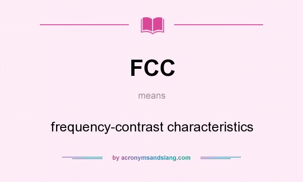 What does FCC mean? It stands for frequency-contrast characteristics