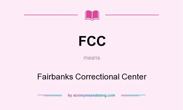 What does FCC mean? It stands for Fairbanks Correctional Center