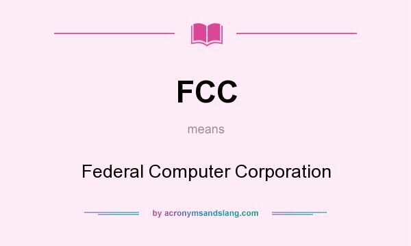 What does FCC mean? It stands for Federal Computer Corporation