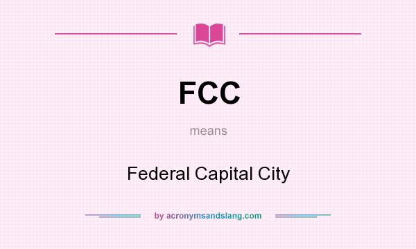 What does FCC mean? It stands for Federal Capital City