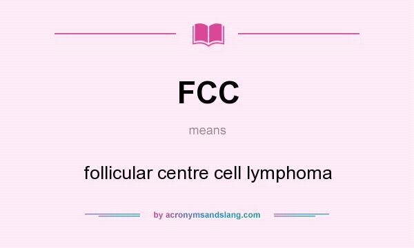 What does FCC mean? It stands for follicular centre cell lymphoma