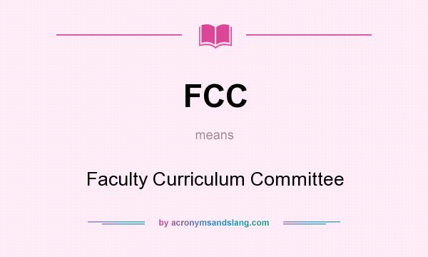 What does FCC mean? It stands for Faculty Curriculum Committee