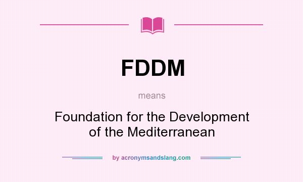 What does FDDM mean? It stands for Foundation for the Development of the Mediterranean