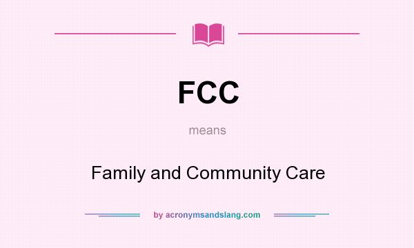 What does FCC mean? It stands for Family and Community Care