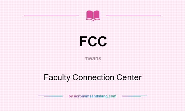 What does FCC mean? It stands for Faculty Connection Center