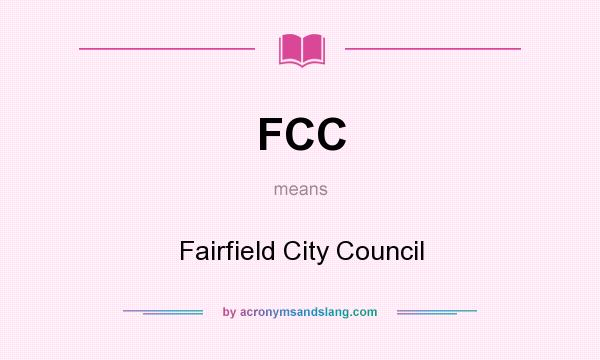What does FCC mean? It stands for Fairfield City Council