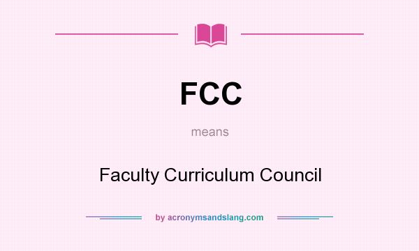 What does FCC mean? It stands for Faculty Curriculum Council