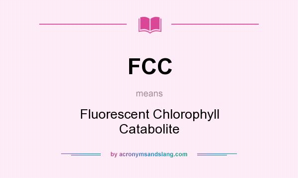 What does FCC mean? It stands for Fluorescent Chlorophyll Catabolite