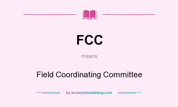 What does FCC mean? It stands for Field Coordinating Committee