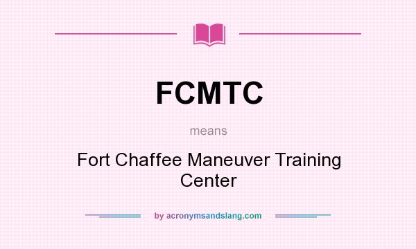 What does FCMTC mean? It stands for Fort Chaffee Maneuver Training Center