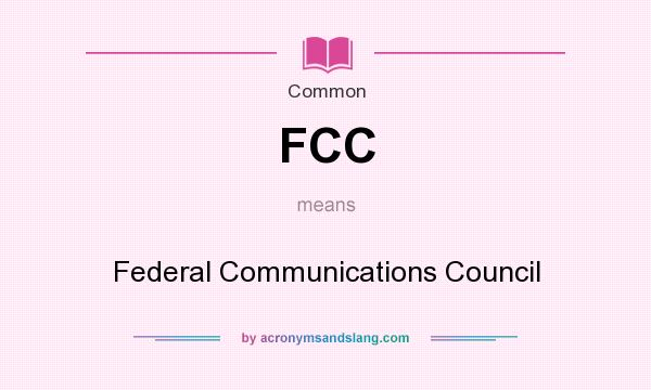 What does FCC mean? It stands for Federal Communications Council
