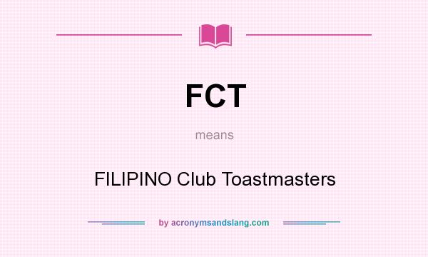 What does FCT mean? It stands for FILIPINO Club Toastmasters