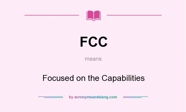 What does FCC mean? It stands for Focused on the Capabilities