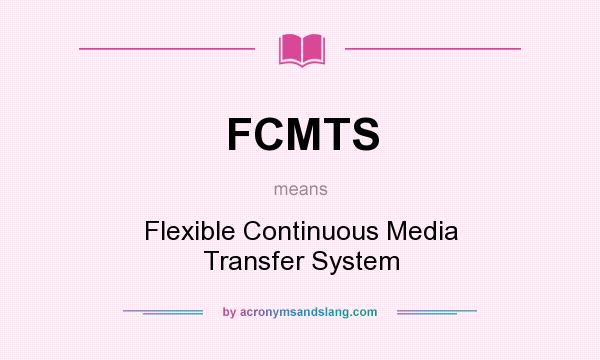 What does FCMTS mean? It stands for Flexible Continuous Media Transfer System