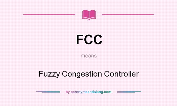 What does FCC mean? It stands for Fuzzy Congestion Controller