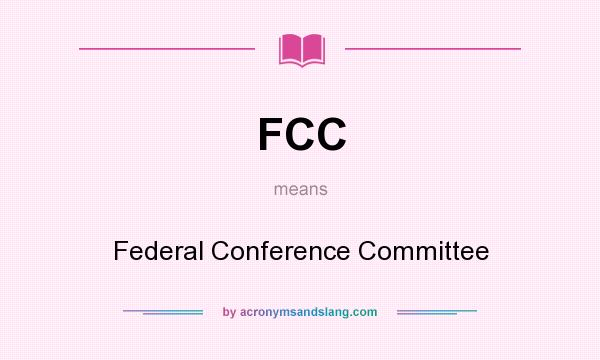 What does FCC mean? It stands for Federal Conference Committee