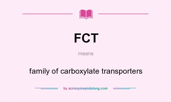 What does FCT mean? It stands for family of carboxylate transporters