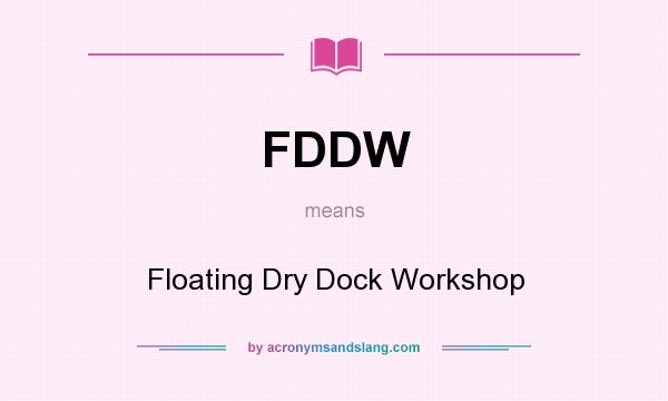 What does FDDW mean? It stands for Floating Dry Dock Workshop