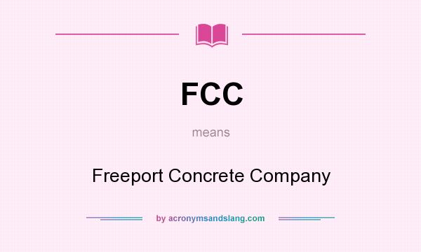 What does FCC mean? It stands for Freeport Concrete Company