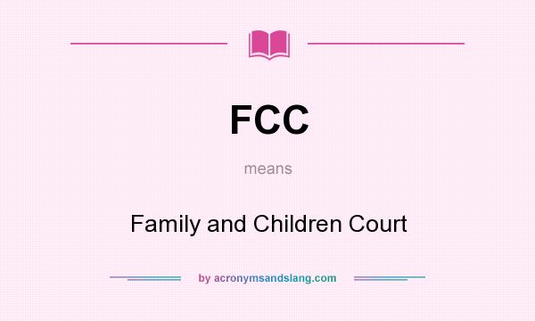 What does FCC mean? It stands for Family and Children Court