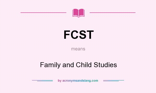 What does FCST mean? It stands for Family and Child Studies
