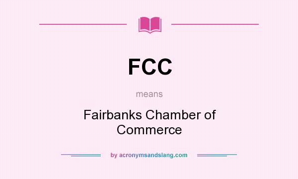 What does FCC mean? It stands for Fairbanks Chamber of Commerce