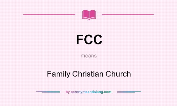 What does FCC mean? It stands for Family Christian Church