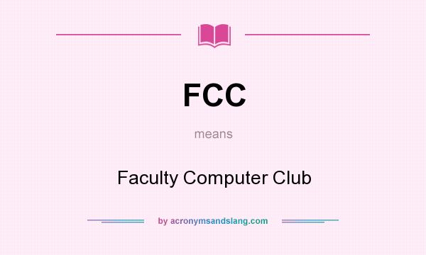 What does FCC mean? It stands for Faculty Computer Club
