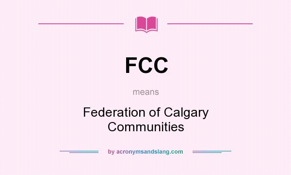 What does FCC mean? It stands for Federation of Calgary Communities