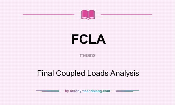 What does FCLA mean? It stands for Final Coupled Loads Analysis