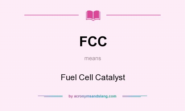 What does FCC mean? It stands for Fuel Cell Catalyst